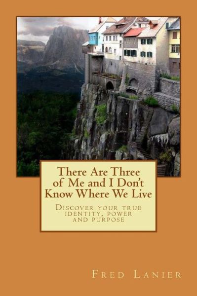 Rev. Fred J Lanier · There Are Three of Me and I Don't Know Where We Live : Discover your true identity, power and purpose (Paperback Book) (2015)