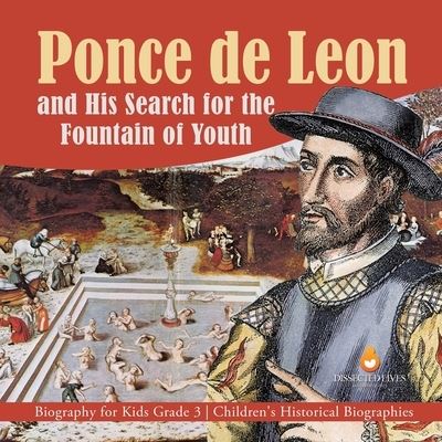Cover for Dissected Lives · Ponce de Leon and His Search for the Fountain of Youth Biography for Kids Grade 3 Children's Historical Biographies (Paperback Book) (2019)