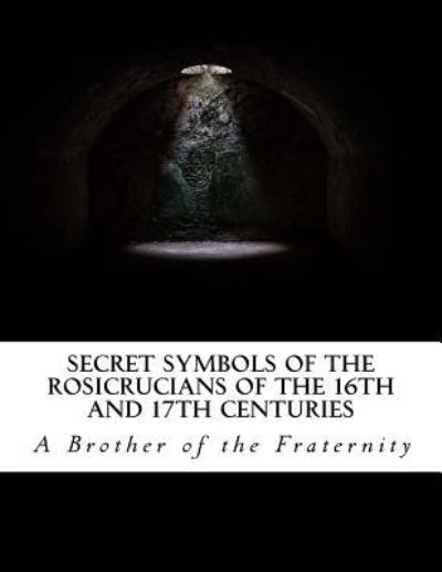 Cover for A Brother of the Fraternity · Secret Symbols of the Rosicrucians of the 16th and 17th Centuries (Paperback Book) (2017)