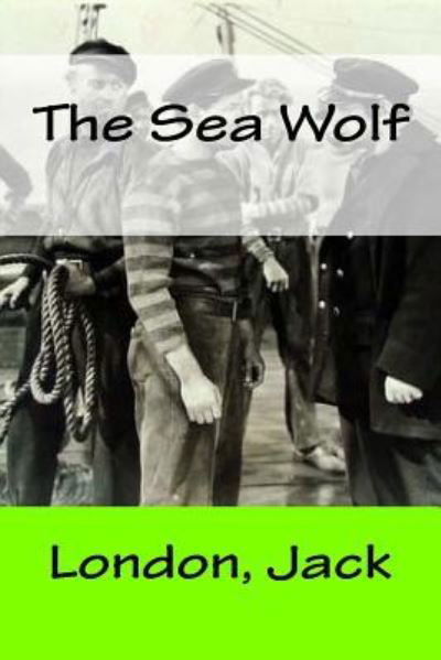 The Sea Wolf - Jack, London, - Bøger - Createspace Independent Publishing Platf - 9781546495062 - 6. maj 2017