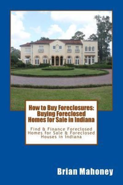 Cover for Indiana Real Estate · How to Buy Foreclosures: Buying Foreclosed Homes for Sale in Indiana: Find &amp; Finance Foreclosed Homes for Sale &amp; Foreclosed Houses in Indiana (Paperback Book) (2017)