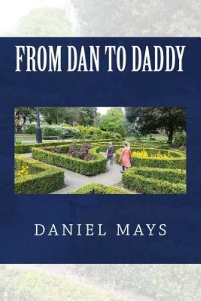 From Dan to Daddy - Daniel Mays - Books - Createspace Independent Publishing Platf - 9781548657062 - July 23, 2017