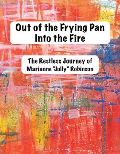 Cover for Marianne Robinson · Out of the Frying Pan, Into The Fire: The Restless Journey of Marianne &quot;Jolly&quot; Robinson (Paperback Book) (2018)