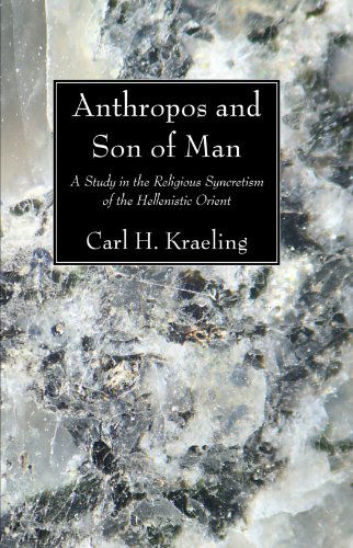 Cover for Carl H. Kraeling · Anthropos and Son of Man: a Study in the Religious Syncretism of the Helenistic Orient (Columbia University Oriental Studies) (Paperback Book) (2008)