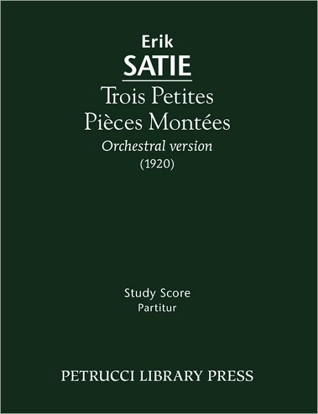 Trois Petites Pièces Montées - Study Score - Erik Satie - Bøger - Petrucci Library Press - 9781608740062 - 9. december 2009