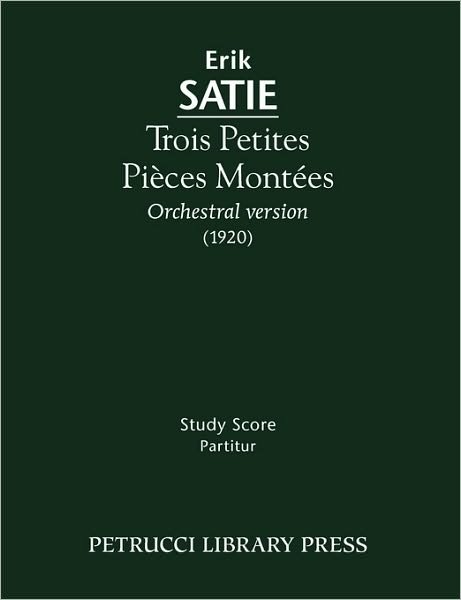 Trois Petites Pièces Montées - Study Score - Erik Satie - Bøker - Petrucci Library Press - 9781608740062 - 9. desember 2009