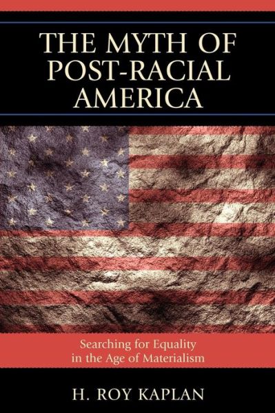 Cover for H. Roy Kaplan · The Myth of Post-Racial America: Searching for Equality in the Age of Materialism (Paperback Book) (2011)