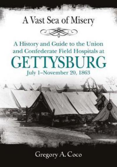 Cover for Gregory Coco · A Vast Sea of Misery: A History and Guide to the Union and Confederate Field Hospitals at Gettysburg, July 1-November 20, 1863 (Paperback Book) (2017)