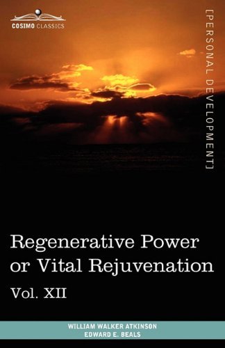 Personal Power Books (In 12 Volumes), Vol. Xii: Regenerative Power or Vital Rejuvenation - William Walker Atkinson - Books - Cosimo Classics - 9781616404062 - 2013