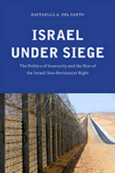 Cover for Raffaella A. Del Sarto · Israel under Siege: The Politics of Insecurity and the Rise of the Israeli Neo-Revisionist Right (Hardcover Book) (2017)