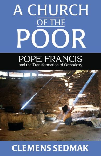 Cover for Clemens Sedmak · A Church of the Poor: Pope Francis and the Transformation of Orthodoxy (Pocketbok) (2016)