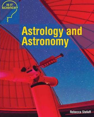 Cover for Rebecca Stefoff · Astrology and Astronomy (Is It Science?) (Hardcover Book) (2014)