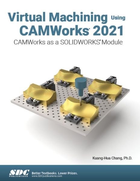 Cover for Kuang-Hua Chang · Virtual Machining Using CAMWorks 2021: CAMWorks as a SOLIDWORKS Module (Paperback Bog) (2021)