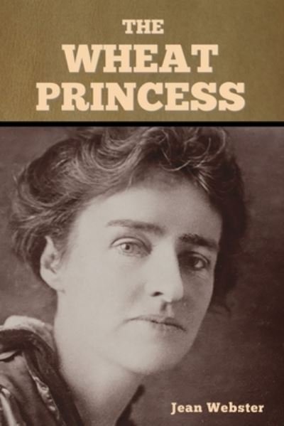 The Wheat Princess - Jean Webster - Bøger - Bibliotech Press - 9781636374062 - 11. november 2022