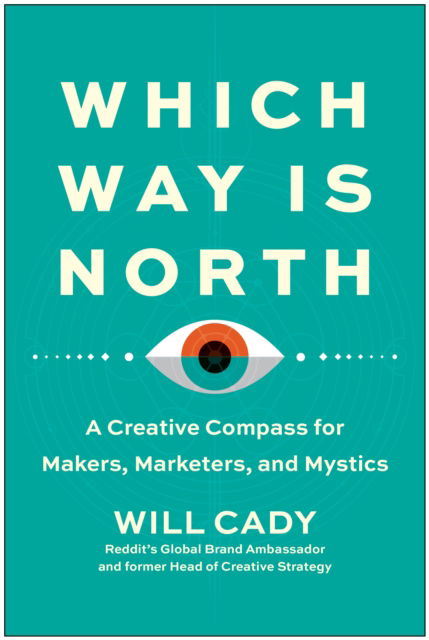 Cover for Will Cady · Which Way Is North: A Creative Compass for Makers, Marketers, and Mystics (Hardcover Book) (2023)