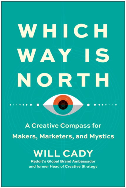 Which Way Is North: A Creative Compass for Makers, Marketers, and Mystics - Will Cady - Books - BenBella Books - 9781637744062 - October 10, 2023