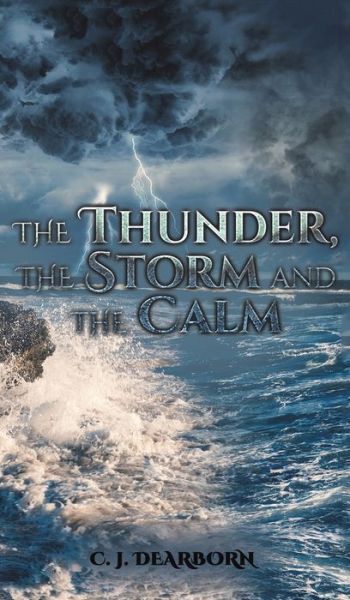 Cover for C J Dearborn · The Thunder, the Storm and the Calm (Hardcover Book) (2021)