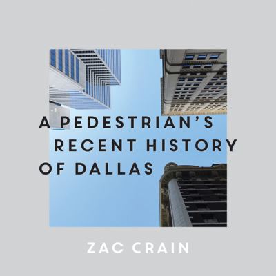 Cover for Zac Crain · A Pedestrian's Recent History of Dallas (Hardcover Book) (2021)