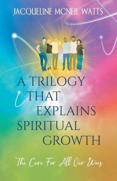 Cover for Jacqueline McNeil Watts · Trilogy That Explains Spiritual Growth : (the Cure for All Our Woes) (Book) (2022)