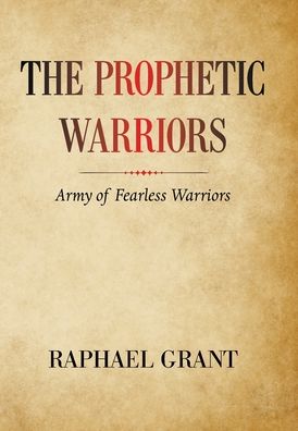 Cover for Raphael Grant · The Prophetic Warriors: Army of Fearless Warriors (Inbunden Bok) (2021)