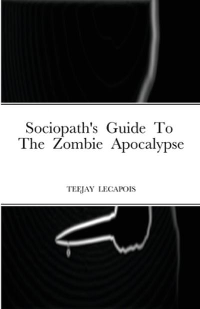 Cover for Teejay Lecapois · Sociopath's Guide To The Zombie Apocalypse (Paperback Book) (2021)