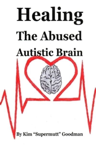 Cover for Kim &quot;Supermutt&quot; Goodman · Healing the Abused Autistic Brain (Pocketbok) (2020)