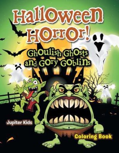 Cover for Jupiter Kids · Halloween Horror! Ghoulish Ghosts and Gory Goblins Coloring Book (Paperback Book) (2017)