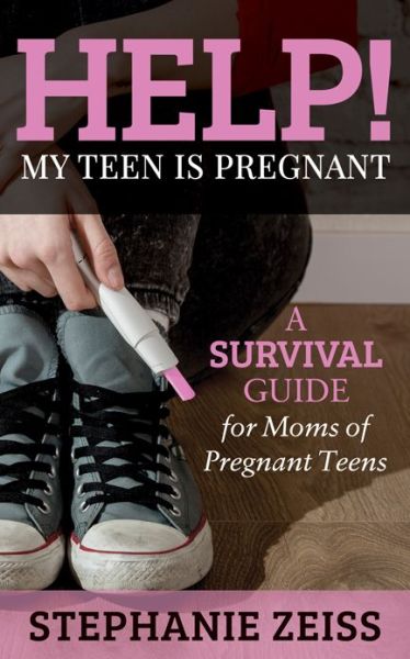 Cover for Stephanie Zeiss · Help! My Teen is Pregnant: A Survival Guide for Moms of Pregnant Teens (Paperback Book) (2018)
