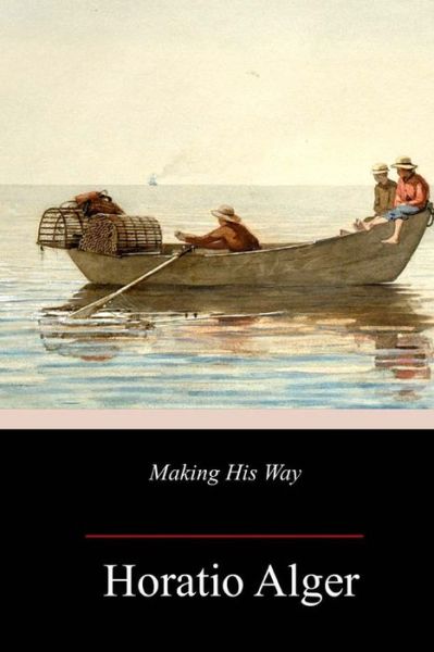 Making His Way - Horatio Alger - Książki - Createspace Independent Publishing Platf - 9781717385062 - 1 maja 2018