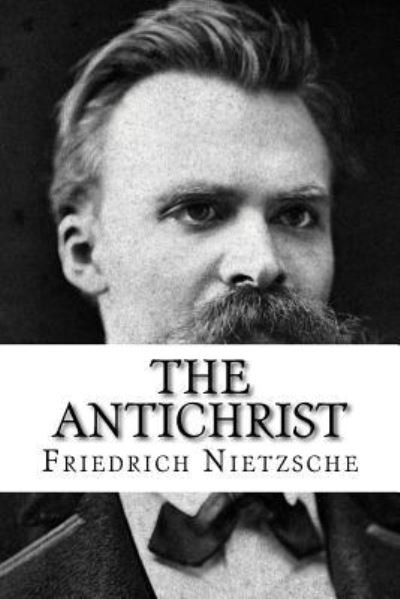 The Antichrist - Friedrich Wilhelm Nietzsche - Książki - Createspace Independent Publishing Platf - 9781720990062 - 10 czerwca 2018