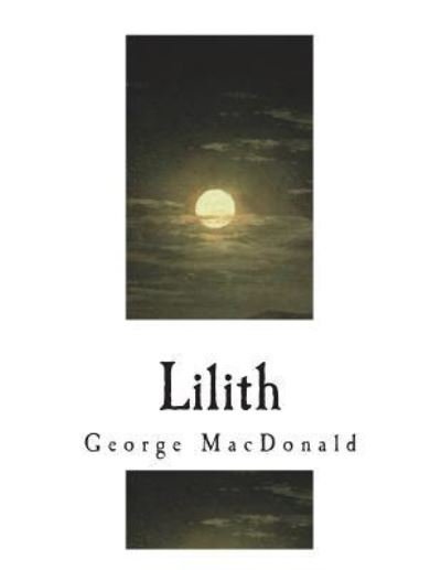 Lilith - George MacDonald - Kirjat - Createspace Independent Publishing Platf - 9781723209062 - keskiviikko 18. heinäkuuta 2018