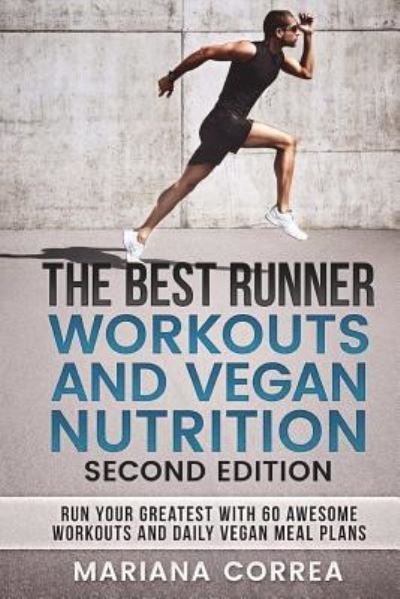 THE BEST RUNNER WORKOUTS And VEGAN NUTRITION SECOND EDITION - Mariana Correa - Books - Createspace Independent Publishing Platf - 9781723395062 - July 18, 2018