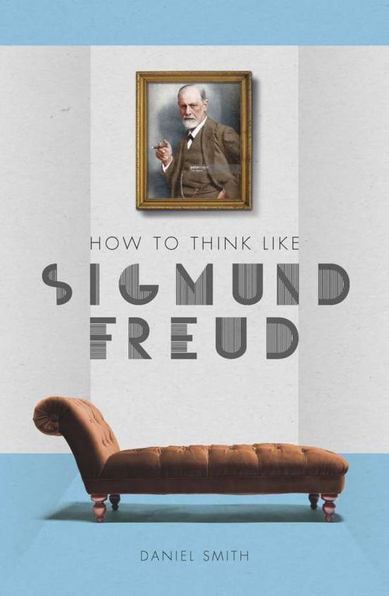 How to Think Like Sigmund Freud - Daniel Smith - Książki - Michael O'Mara - 9781782437062 - 2 marca 2017