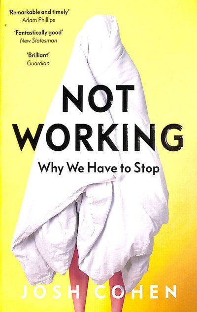 Not Working: Why We Have to Stop - Josh Cohen - Livros - Granta Books - 9781783782062 - 2 de janeiro de 2020