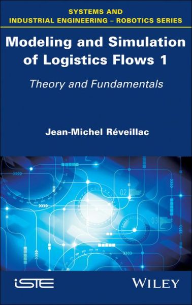 Cover for Reveillac, Jean-Michel (University of Burgundy; CNAM, France; IGA, Morocco) · Modeling and Simulation of Logistics Flows 1: Theory and Fundamentals (Hardcover Book) (2017)