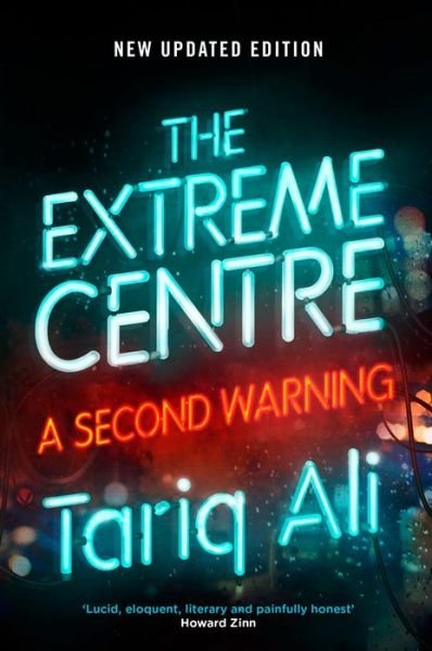 The Extreme Centre: A Second Warning - Tariq Ali - Kirjat - Verso Books - 9781786637062 - tiistai 13. maaliskuuta 2018