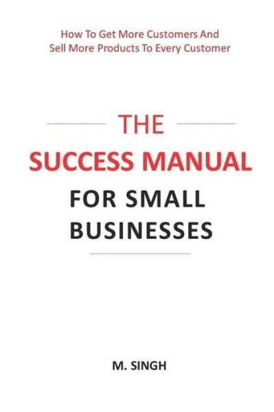 The Success Manual for Small Businesses - Manpreet Singh - Kirjat - Independently Published - 9781794586062 - tiistai 22. tammikuuta 2019