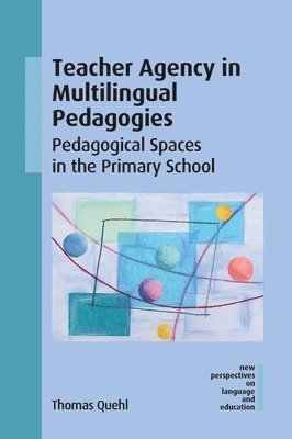 Teacher Agency in Multilingual Pedagogies: Pedagogical Spaces in the Primary School - New Perspectives on Language and Education - Thomas Quehl - Books - Multilingual Matters - 9781800416062 - April 15, 2025