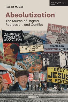 Absolutization: The Source of Dogma, Repression, and Conflict - Middle Way Philosophy - Robert M Ellis - Books - Equinox Publishing Ltd - 9781800502062 - October 20, 2022