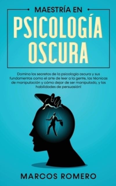 Cover for Marcos Romero · Maestria en Psicologia Oscura: Domina los secretos de la psicologia oscura y sus fundamentos como el arte de leer a la gente, las tecnicas de manipulacion y como dejar de ser manipulado, y las habilidades de persuasion! (Taschenbuch) (2020)