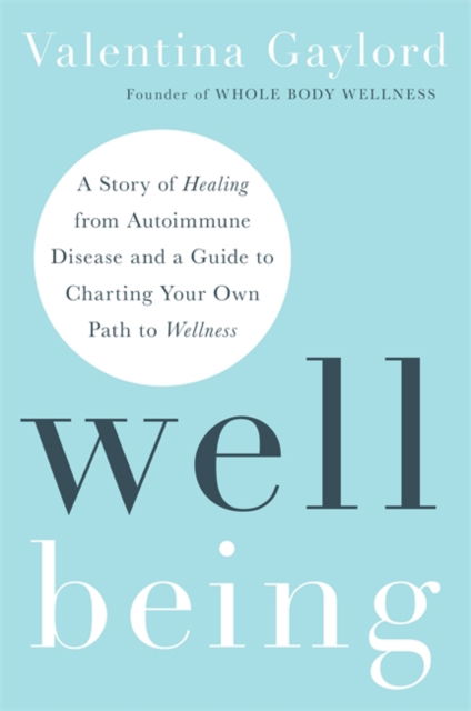 Cover for Valentina Gaylord · Well Being: A Story of Healing from Autoimmune Disease and a Guide to Charting Your Own Path to Wellness (Paperback Book) (2024)