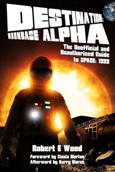 Cover for Robert E. Wood · Destination: Moonbase Alpha: The Unofficial and Unauthorised Guide to Space 1999 (Pocketbok) (2015)