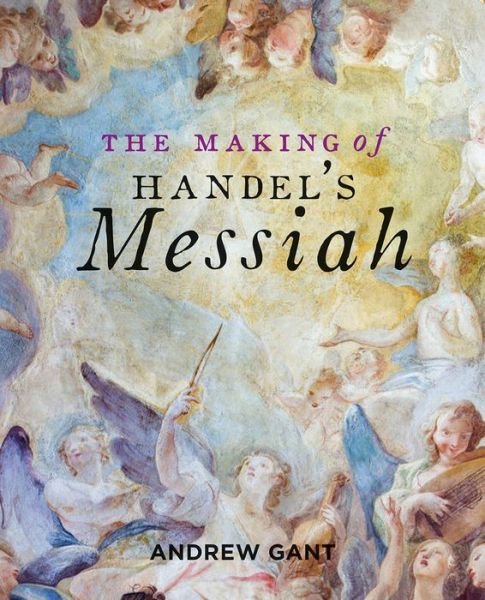 Cover for Andrew Gant · The Making of Handel's Messiah (Taschenbuch) (2020)