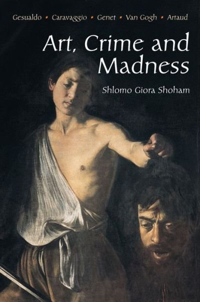 Cover for Shlomo Giora Shoham · Art, Crime and Madness: Gesualdo, Carravagio, Genet, Van Gogh, Artaud (Taschenbuch) (2003)