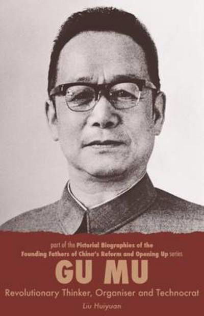 Cover for Liu · Gu Mu: Revolutionary Thinker, Organiser and Technocrat - Pictorial Biographies of the Founding Fathers of China's Reform and Opening Up (Pocketbok) (2016)