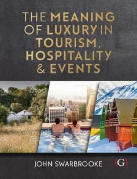 Cover for Swarbrooke, Professor John (Associate Dean-International, Plymouth Global, Plymouth University, UK) · The Meaning of Luxury in Tourism, Hospitality and Events (Hardcover Book) (2018)