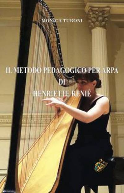 IL Metodo Pedagogico Per Arpa di Henriette Renie - Monica Turoni - Kirjat - Black Wolf Edition & Publishing Ltd - 9781911424062 - keskiviikko 14. syyskuuta 2016