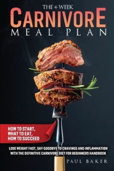 Cover for Paul Baker · The 4-Week Carnivore Meal Plan: How To Start, What To Eat, How To Succeed. Lose Weight Fast, Say Goodbye To Cravings And Inflammation With The Definitive Carnivore Diet For Beginners Handbook - Carnivore Diet (Paperback Book) (2020)