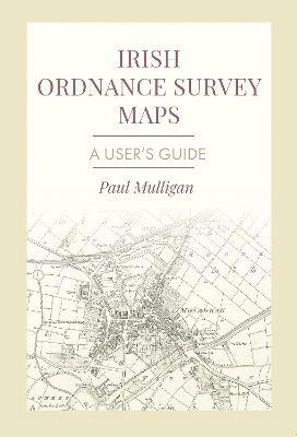 Cover for Paul Mulligan · Irish Ordnance Survey Maps: A User's Guide (Paperback Book) (2025)