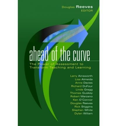 Cover for Douglas Reeves · Ahead of the Curve: the Power of Assessment to Transform Teaching and Learning (Leading Edge (Solution Tree)) (Hardcover Book) (2009)
